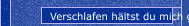 Verschlafen hältst du mich gefangen
