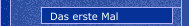 Das erste Mal